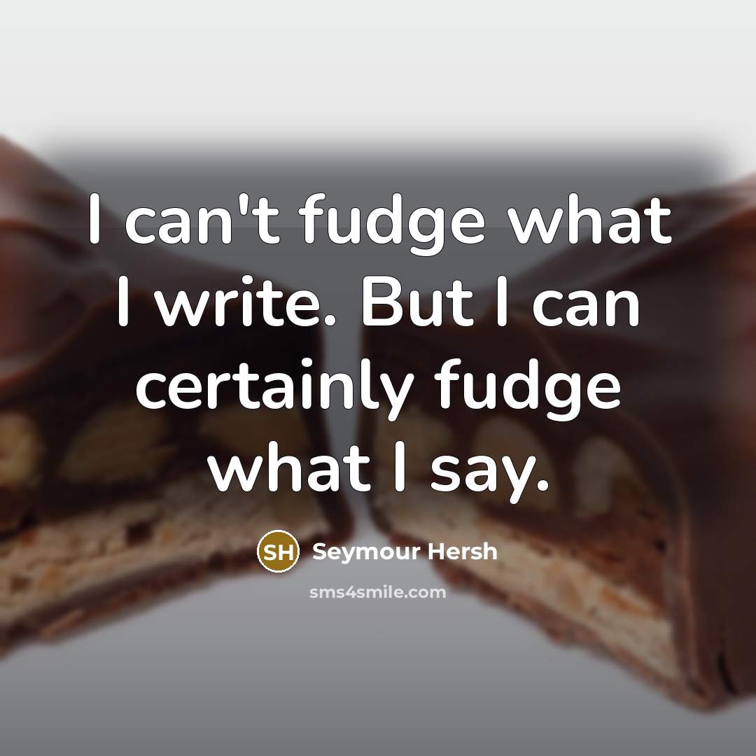 “I can't fudge what I write. But I can certainly…” quote by Seymour Hersh