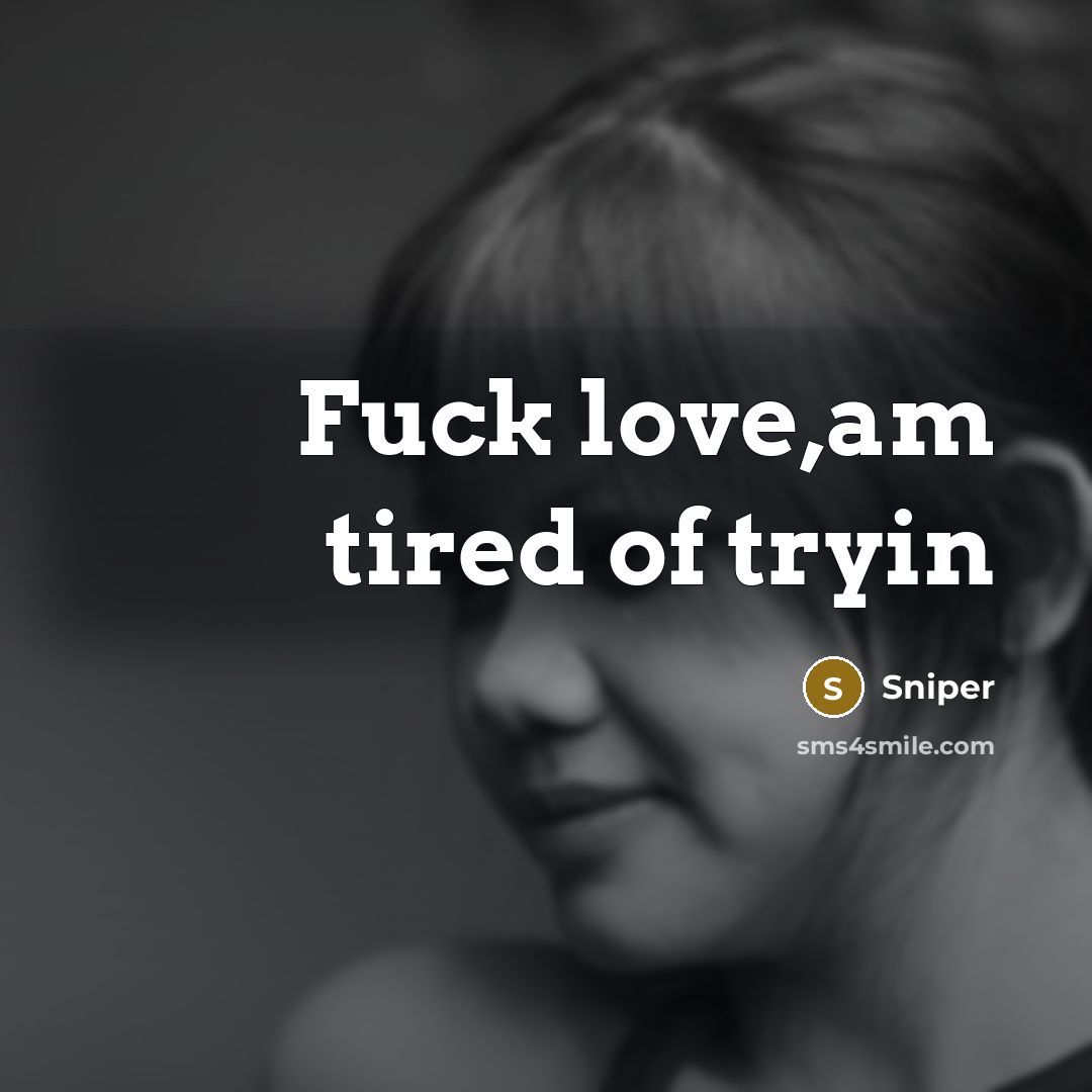 “Fuck love,am tired of tryin…” quote by Sniper