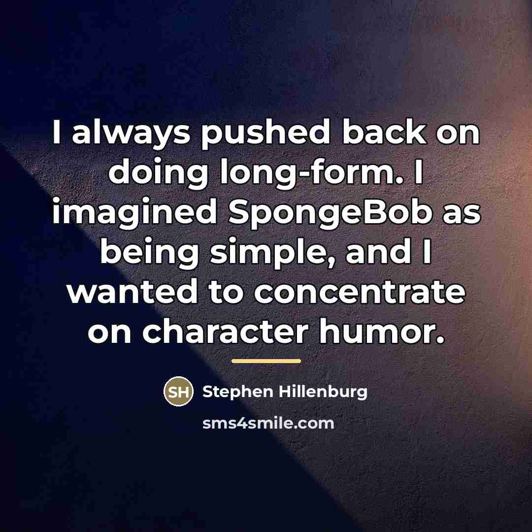 “I always pushed back on doing long-form. I imagined SpongeBob…” quote by Stephen Hillenburg