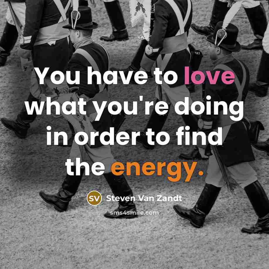 “You have to love what you're doing in order to…” quote by Steven Van Zandt