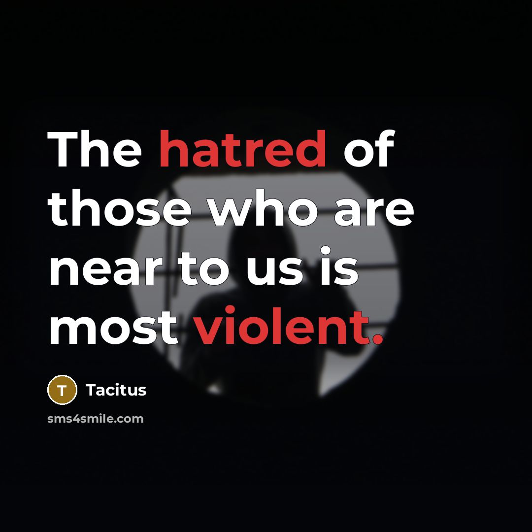 “The hatred of those who are near to us is…” quote by Tacitus