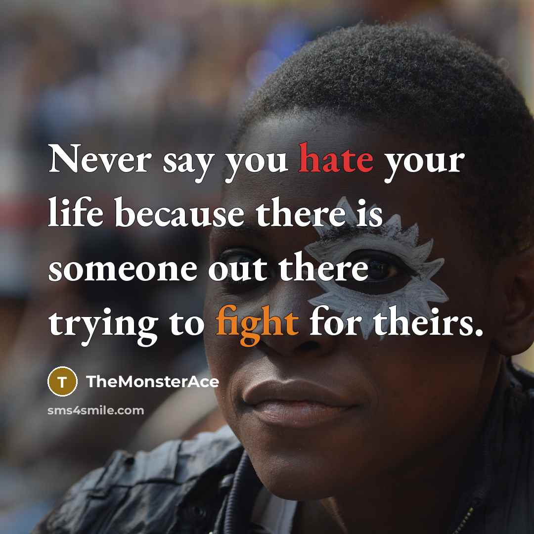“Never say you hate your life because there is someone…” quote by TheMonsterAce