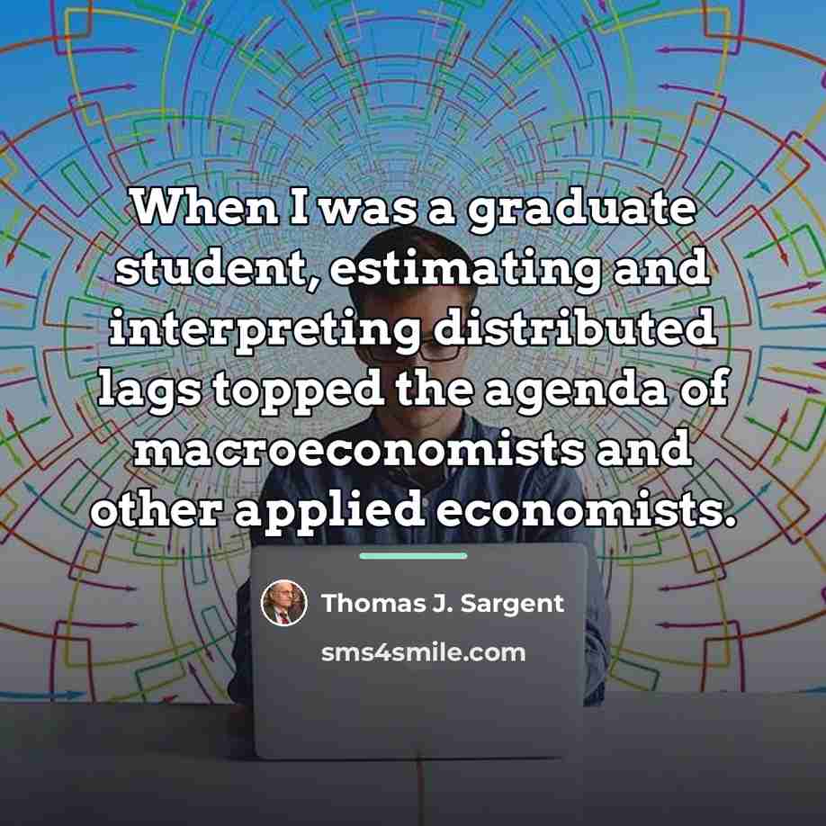 “When I was a graduate student, estimating and interpreting distributed…” quote by Thomas J. Sargent