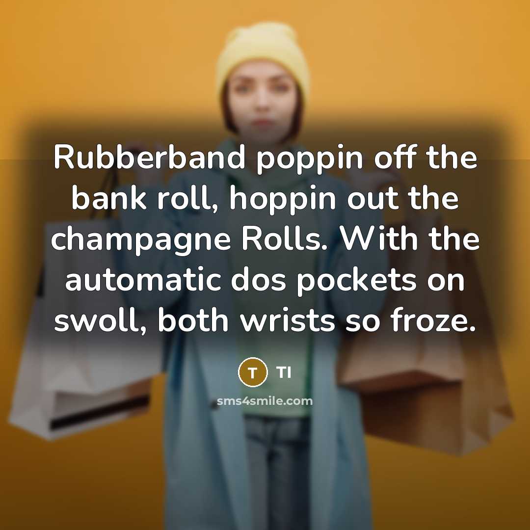 “Rubberband poppin off the bank roll, hoppin out the champagne…” quote by TI