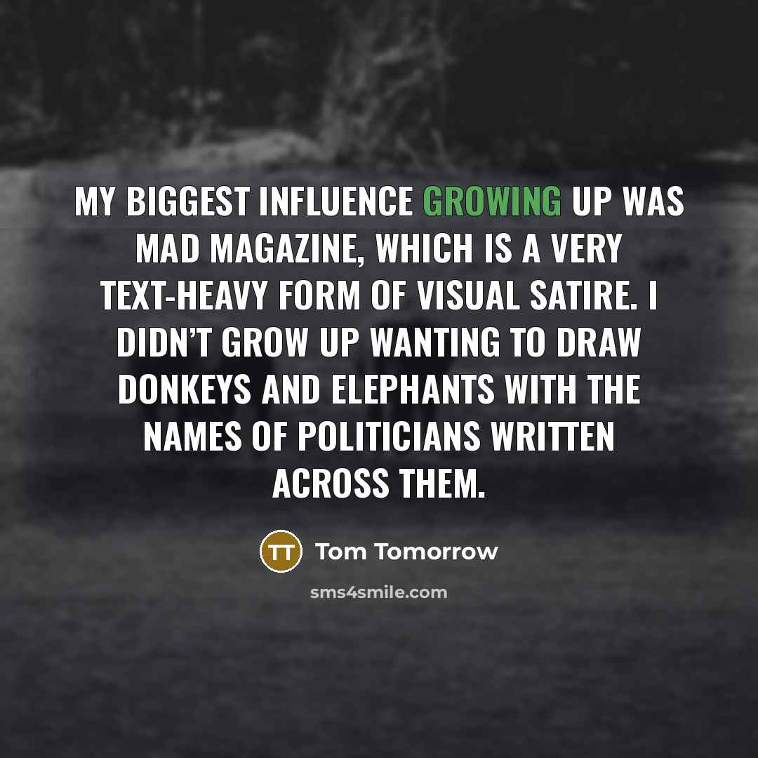 “My biggest influence growing up was Mad magazine, which is…” quote by Tom Tomorrow