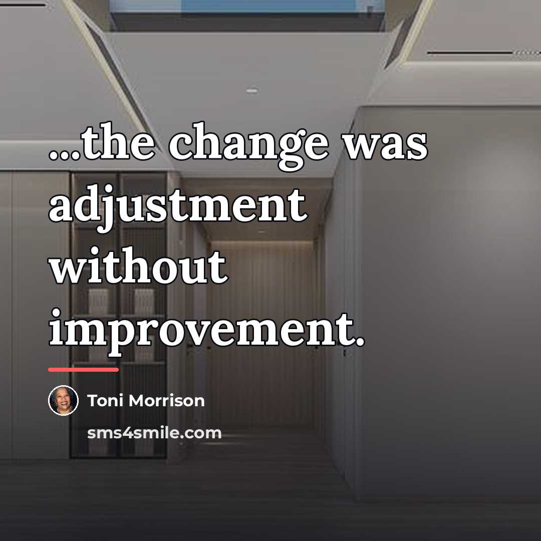 “...the change was adjustment without improvement.…” quote by Toni Morrison