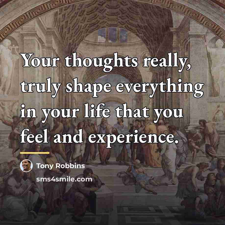 “Your thoughts really, truly shape everything in your life that…” quote by Tony Robbins