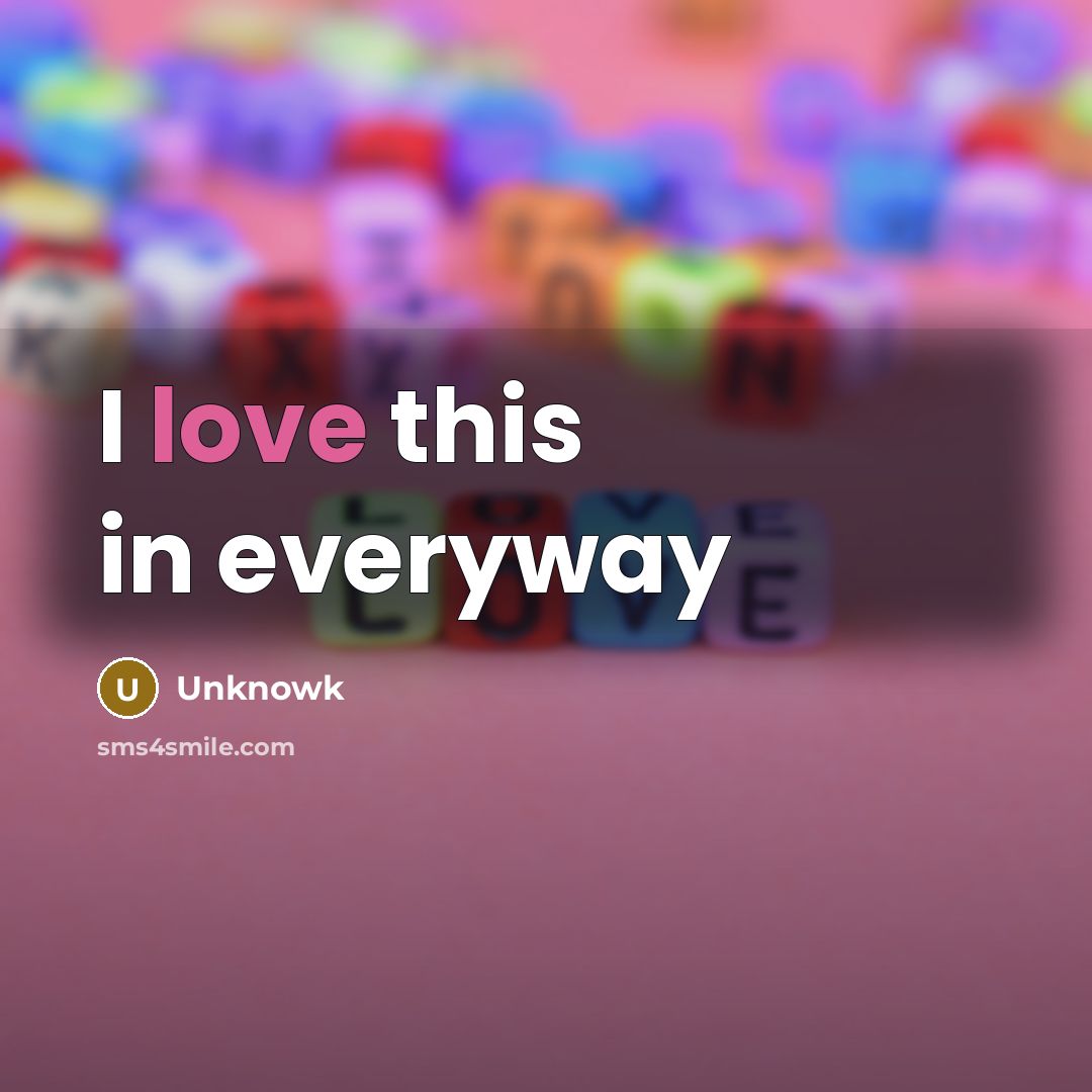 “I love this in everyway” quote by Unknowk