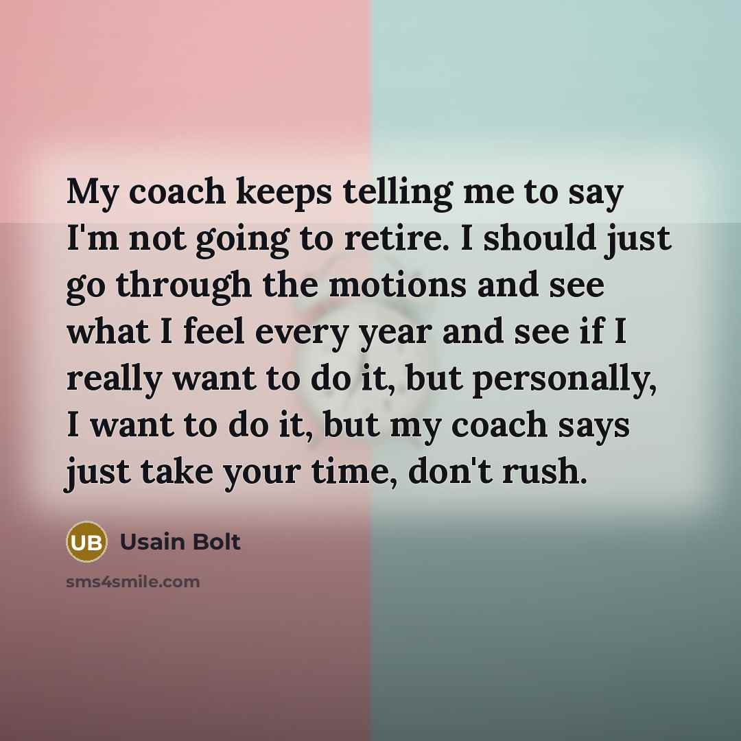 “My coach keeps telling me to say I'm not going…” quote by Usain Bolt