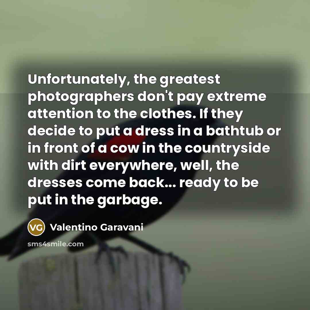“Unfortunately, the greatest photographers don't pay extreme attention to the…” quote by Valentino Garavani