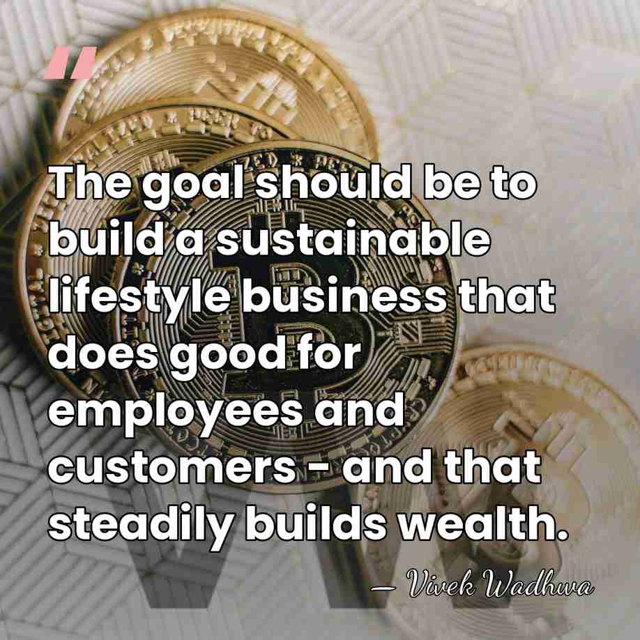 The goal should be to build a sustainable lifestyle business that does&hellip; - Vivek Wadhwa