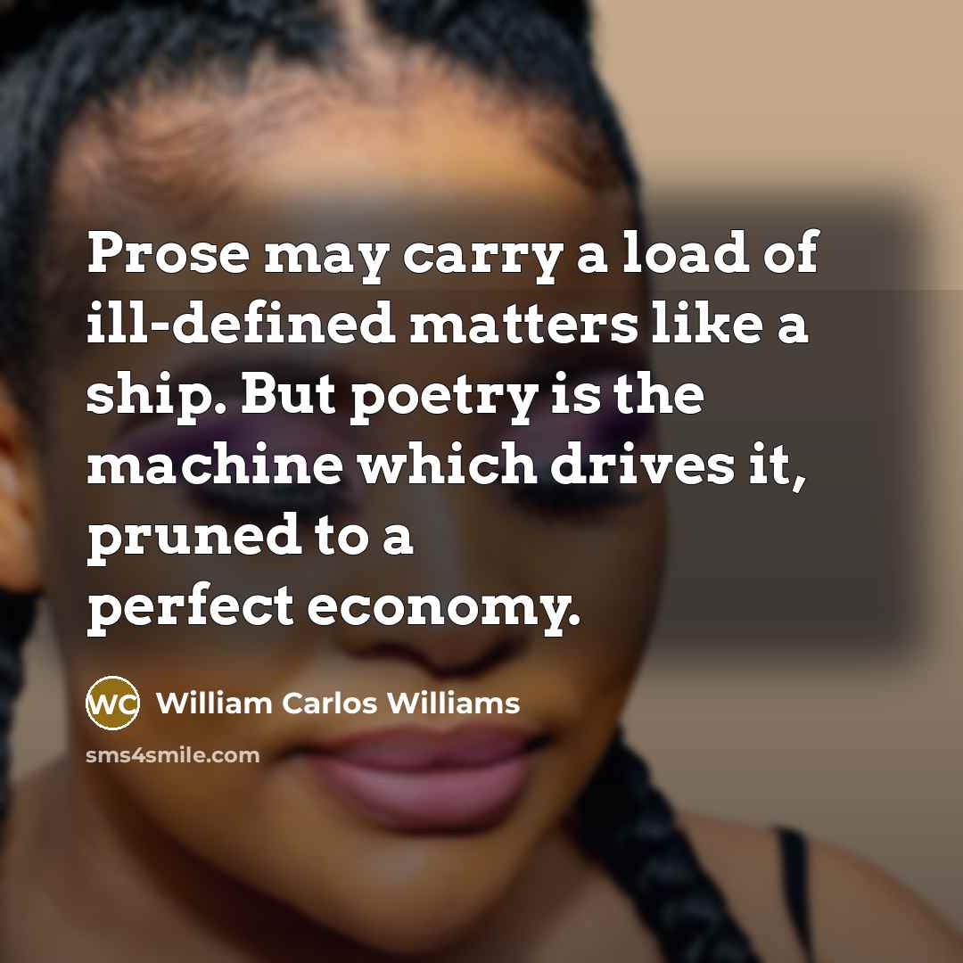 “Prose may carry a load of ill-defined matters like a…” quote by William Carlos Williams