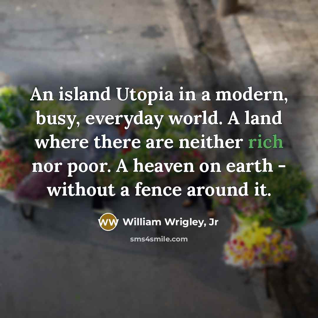 “An island Utopia in a modern, busy, everyday world. A…” quote by William Wrigley, Jr