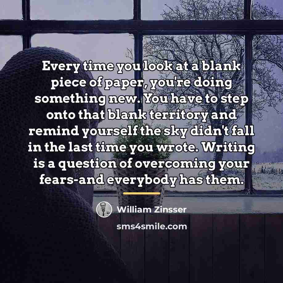 “Every time you look at a blank piece of paper,…” quote by William Zinsser