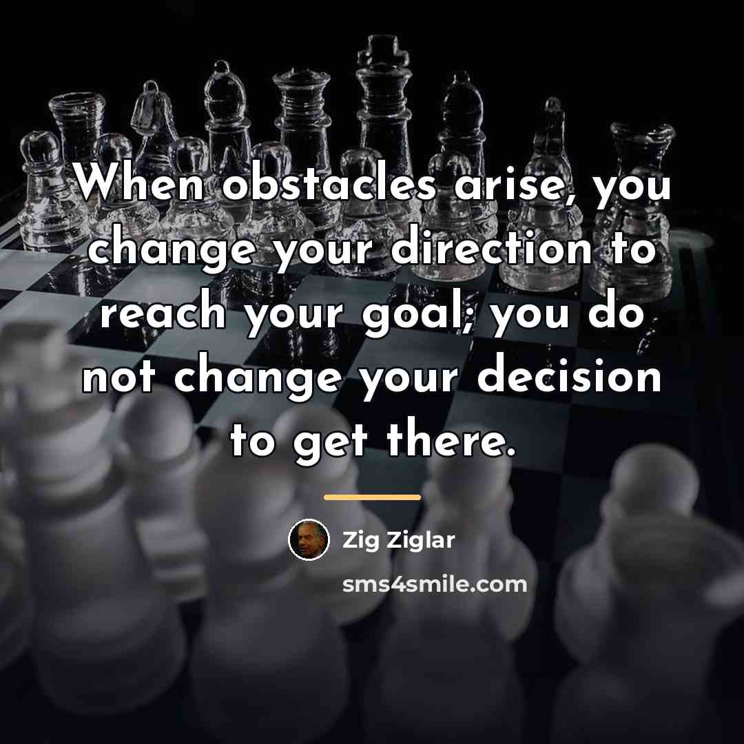 “When obstacles arise, you change your direction to reach your…” quote by Zig Ziglar