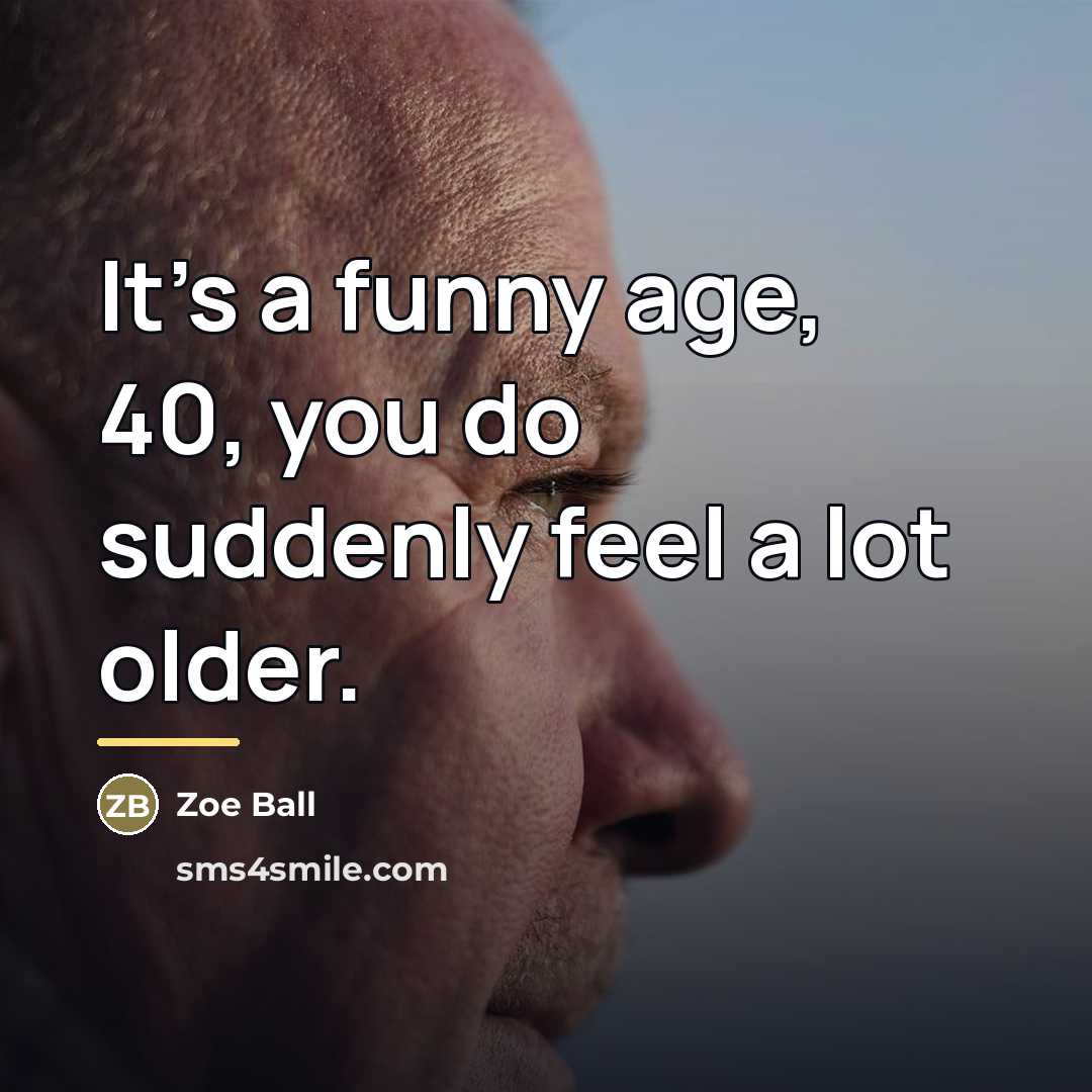 “It's a funny age, 40, you do suddenly feel a…” quote by Zoe Ball