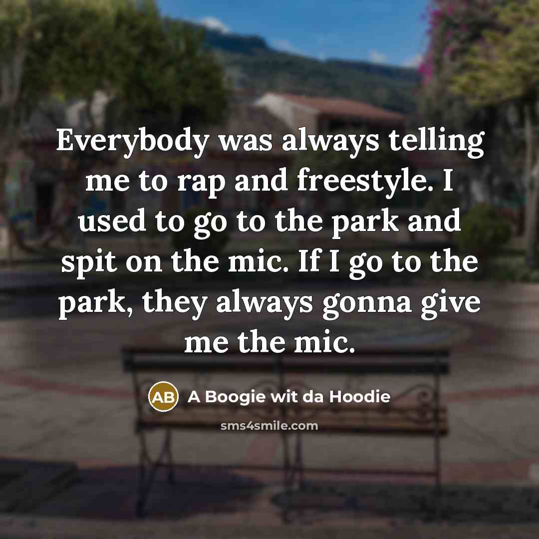 “Everybody was always telling me to rap and freestyle. I…” quote by A Boogie wit da Hoodie