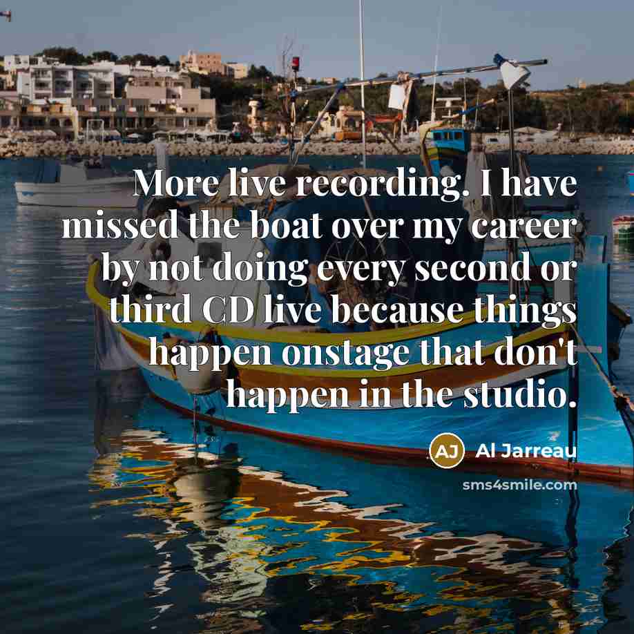 “More live recording. I have missed the boat over my…” quote by Al Jarreau