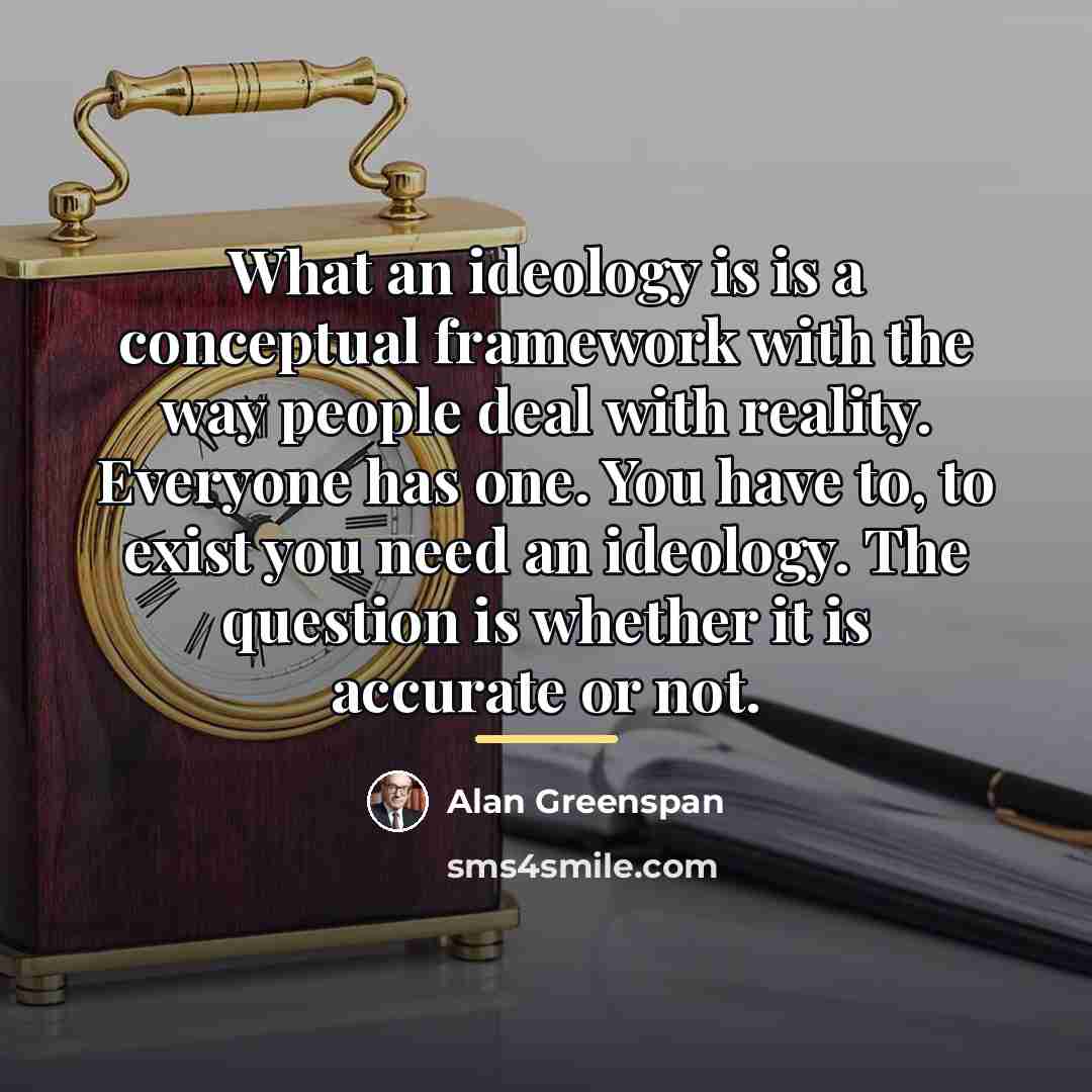 “What an ideology is is a conceptual framework with the…” quote by Alan Greenspan