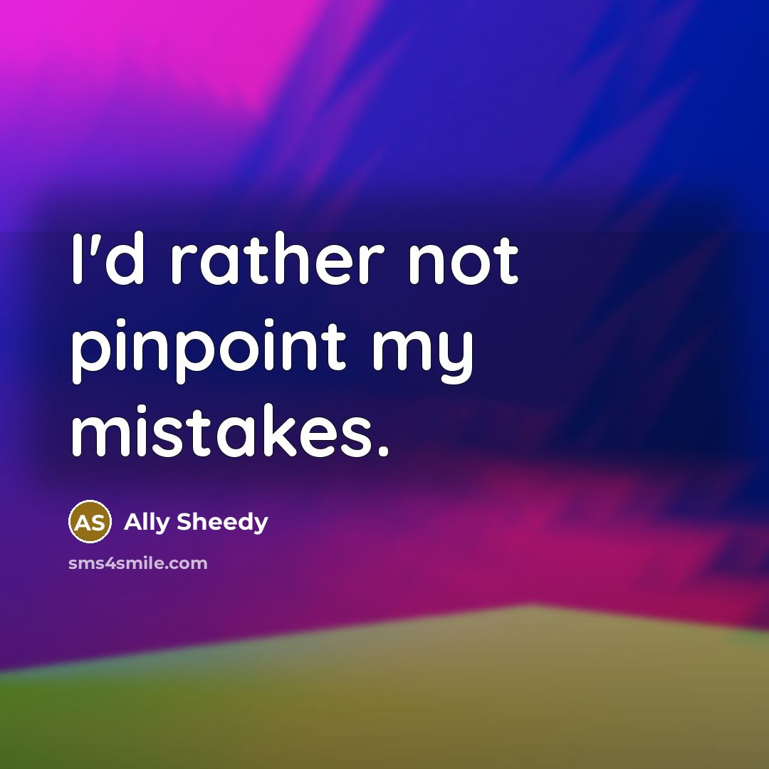 “I'd rather not pinpoint my mistakes.…” quote by Ally Sheedy
