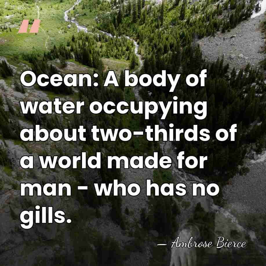 Ocean: A body of water occupying about two-thirds of a world made&hellip; - Ambrose Bierce