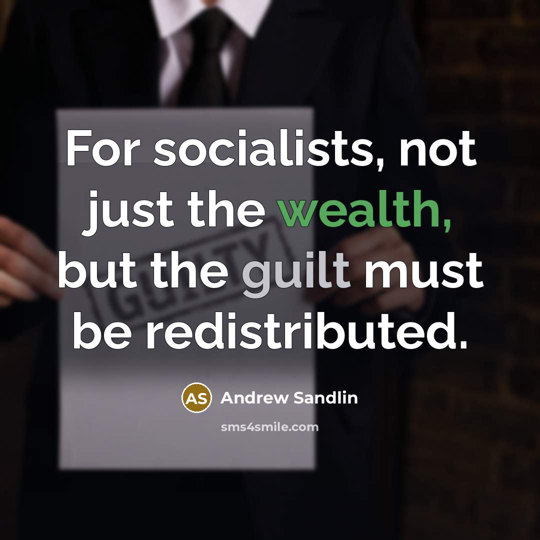 “For socialists, not just the wealth, but the guilt must be redistributed.” quote by Andrew Sandlin