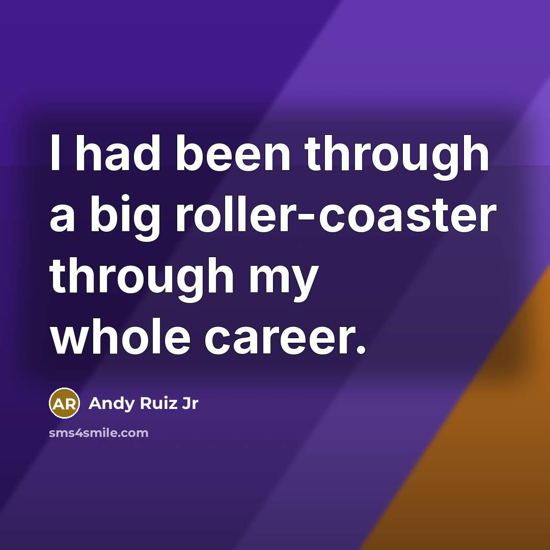 “I had been through a big roller-coaster through my whole…” quote by Andy Ruiz Jr