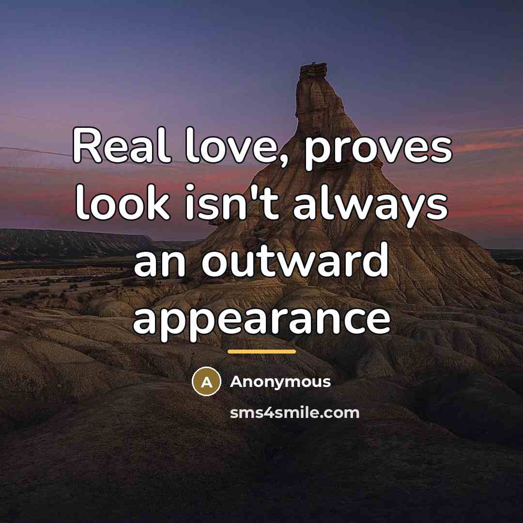 “Real love, proves look isn't always an outward appearance…” quote by Anonymous