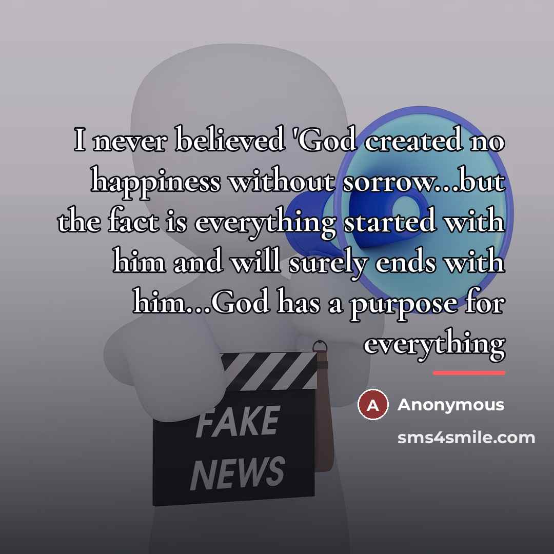 “I never believed 'God created no happiness without sorrow...but the…” quote by Anonymous