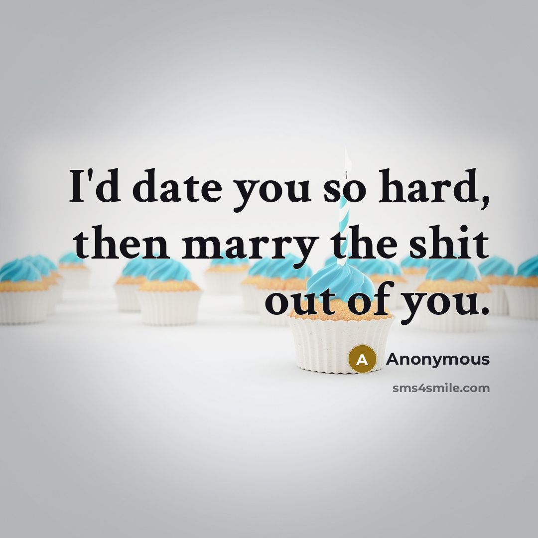 “I'd date you so hard, then marry the shit out…” quote by Anonymous