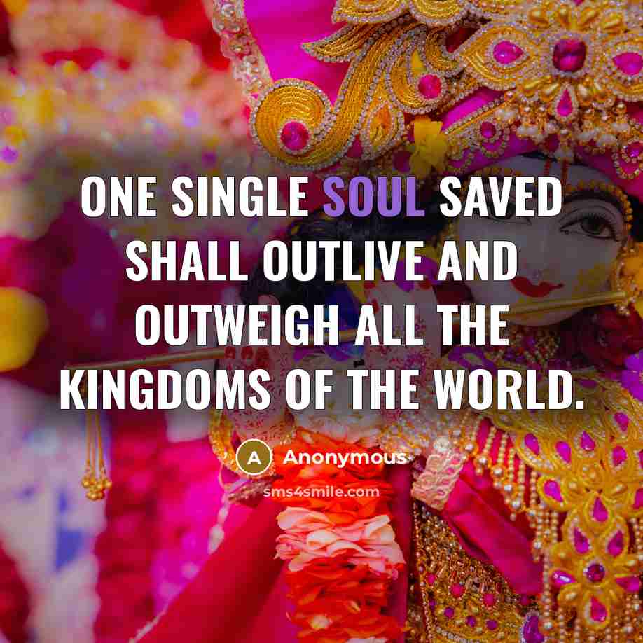“One single soul saved shall outlive and outweigh all the…” quote by Anonymous