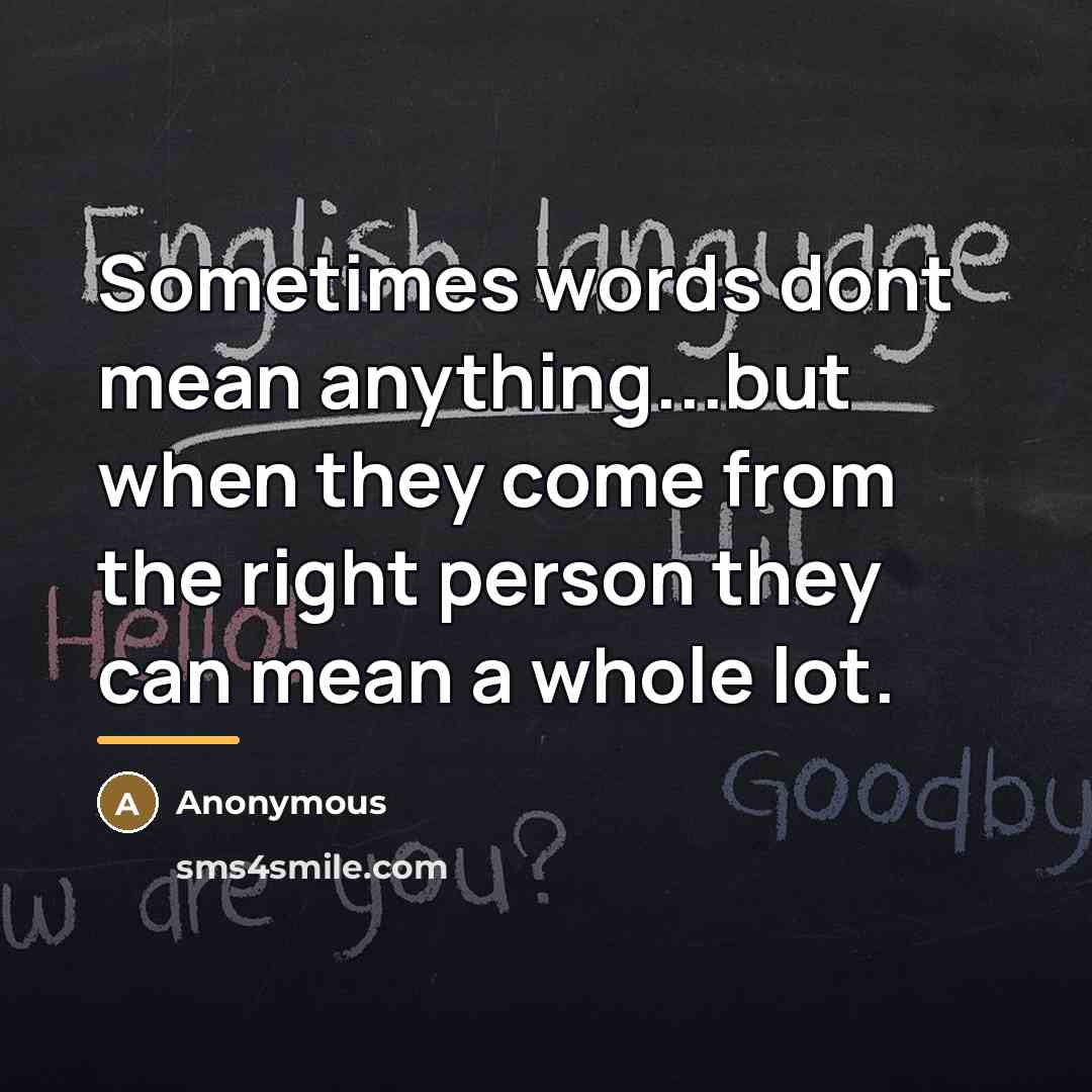 “Sometimes words dont mean anything...but when they come from the…” quote by Anonymous