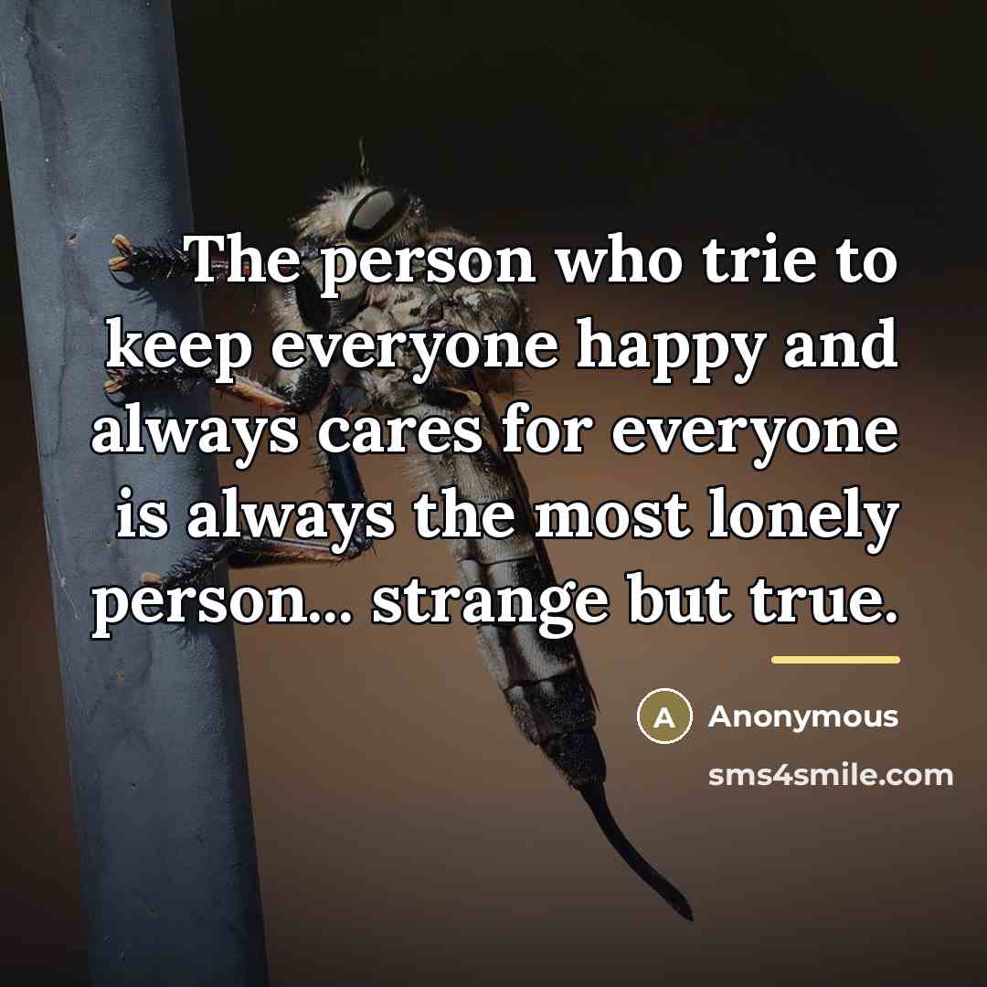 “The person who trie to keep everyone happy and always…” quote by Anonymous