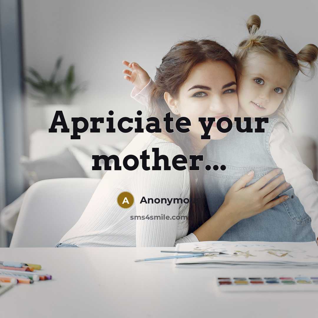 “Apriciate your mother...…” quote by Anonymous