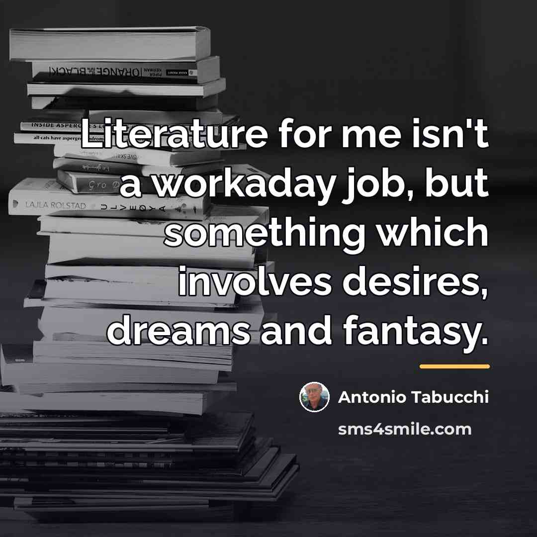 “Literature for me isn't a workaday job, but something which…” quote by Antonio Tabucchi