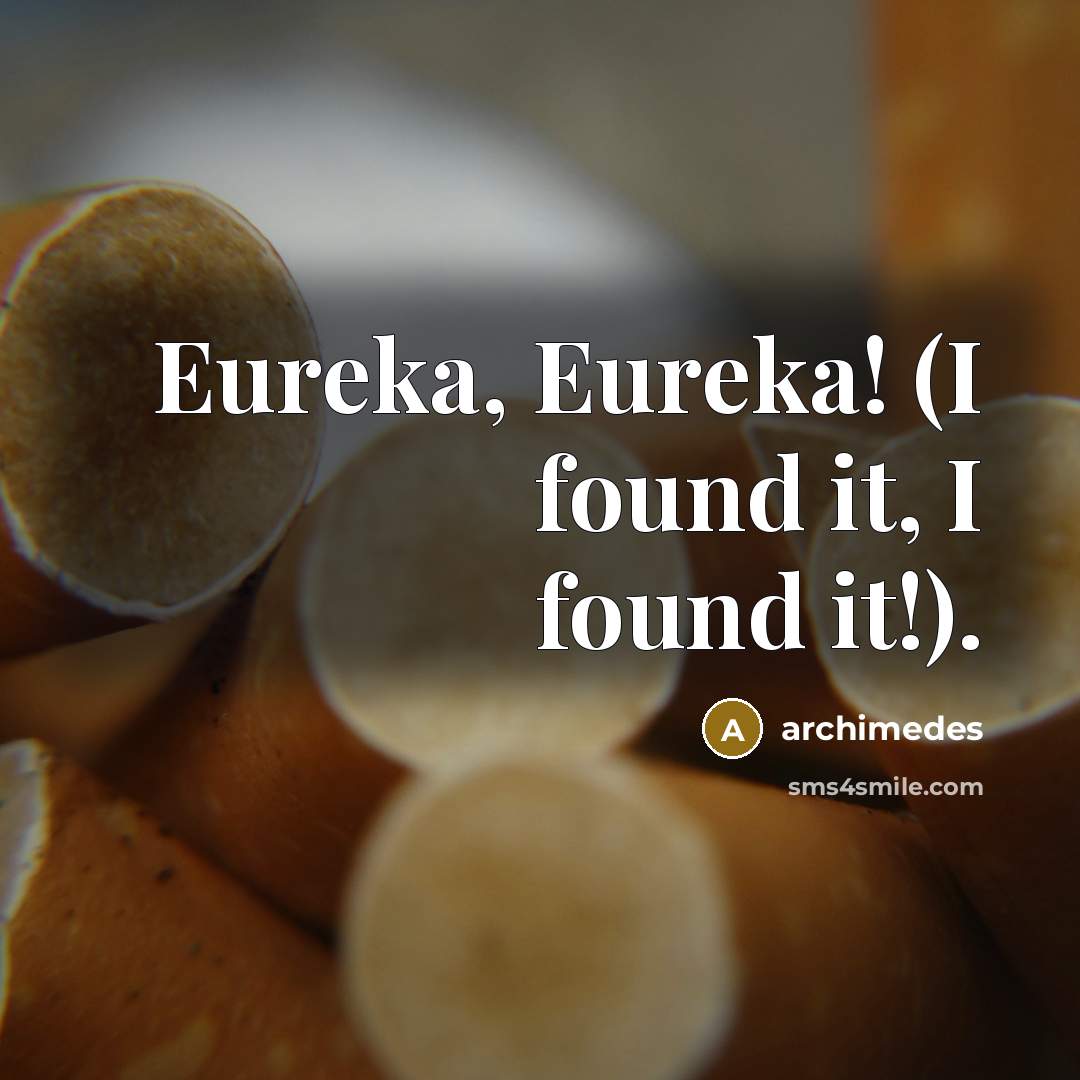 “Eureka, Eureka! (I found it, I found it!).” quote by Archimedes