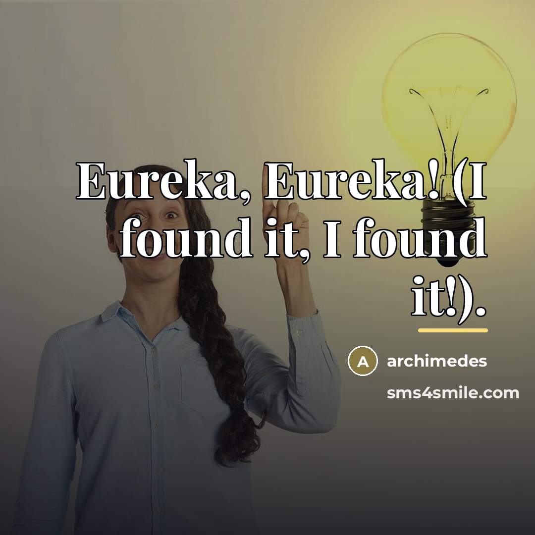 “Eureka, Eureka! (I found it, I found it!).…” quote by Archimedes