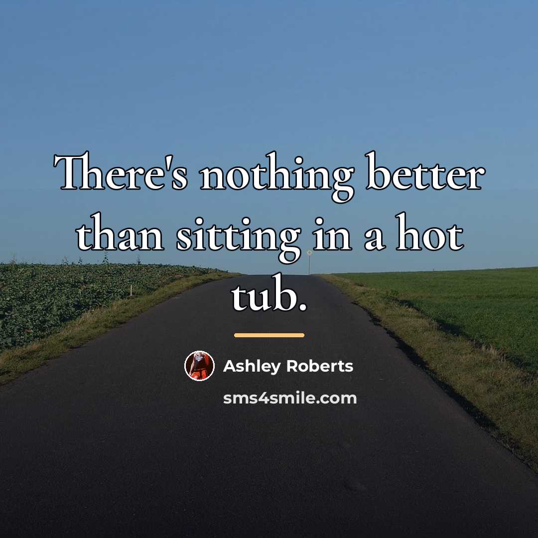 “There's nothing better than sitting in a hot tub.…” quote by Ashley Roberts