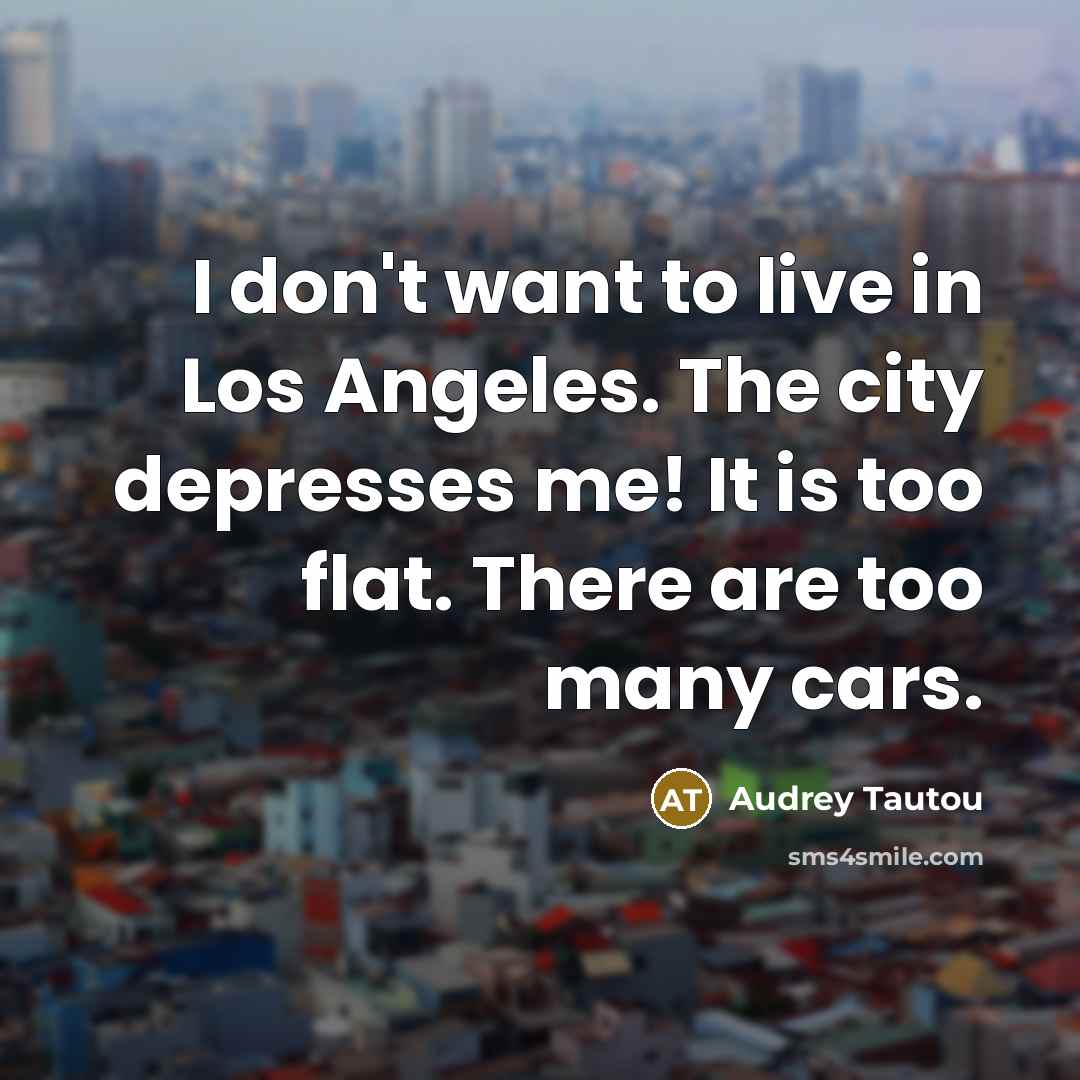 “I don't want to live in Los Angeles. The city…” quote by Audrey Tautou
