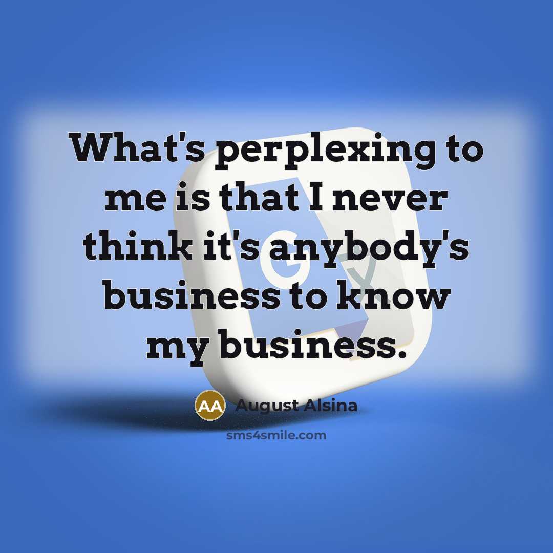“What's perplexing to me is that I never think it's…” quote by August Alsina