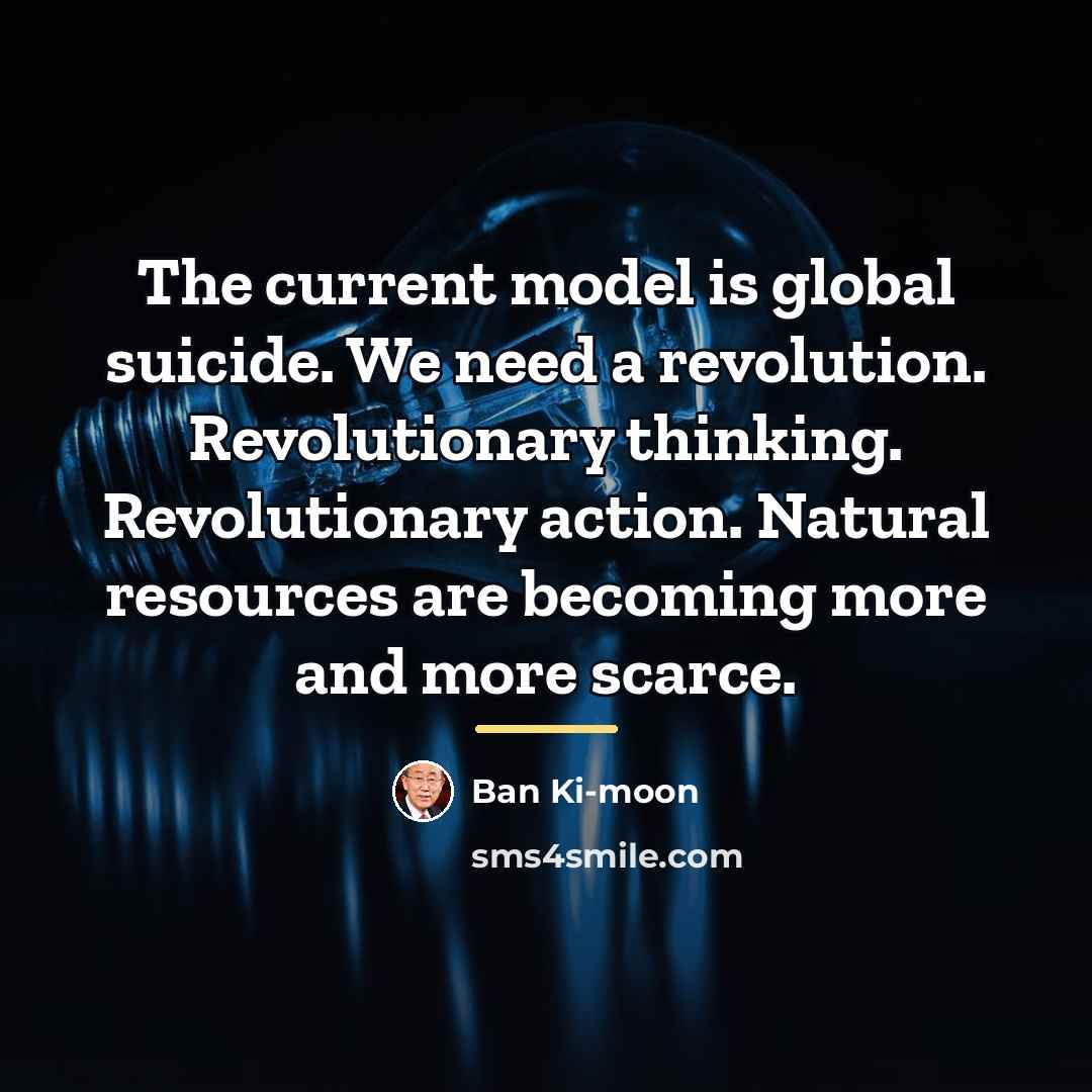 “The current model is global suicide. We need a revolution.…” quote by Ban Ki-moon