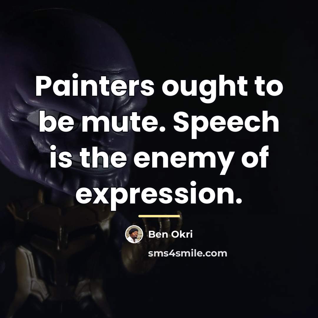 “Painters ought to be mute. Speech is the enemy of…” quote by Ben Okri