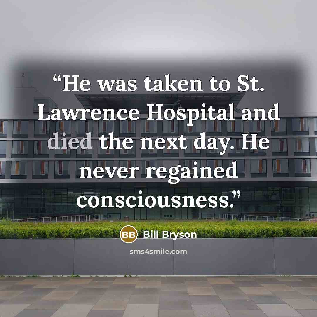 “He was taken to St. Lawrence Hospital and died the next day. He never regained consciousness.” quote by Bill Bryson