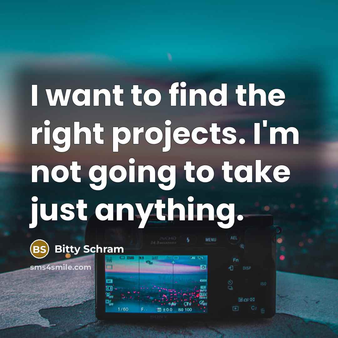 “I want to find the right projects. I'm not going…” quote by Bitty Schram