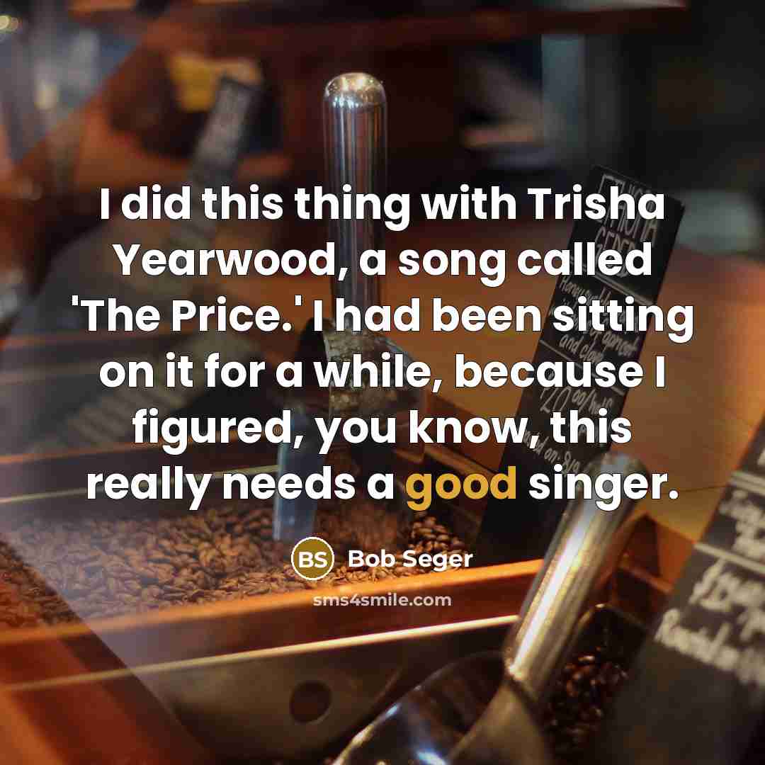 “I did this thing with Trisha Yearwood, a song called…” quote by Bob Seger