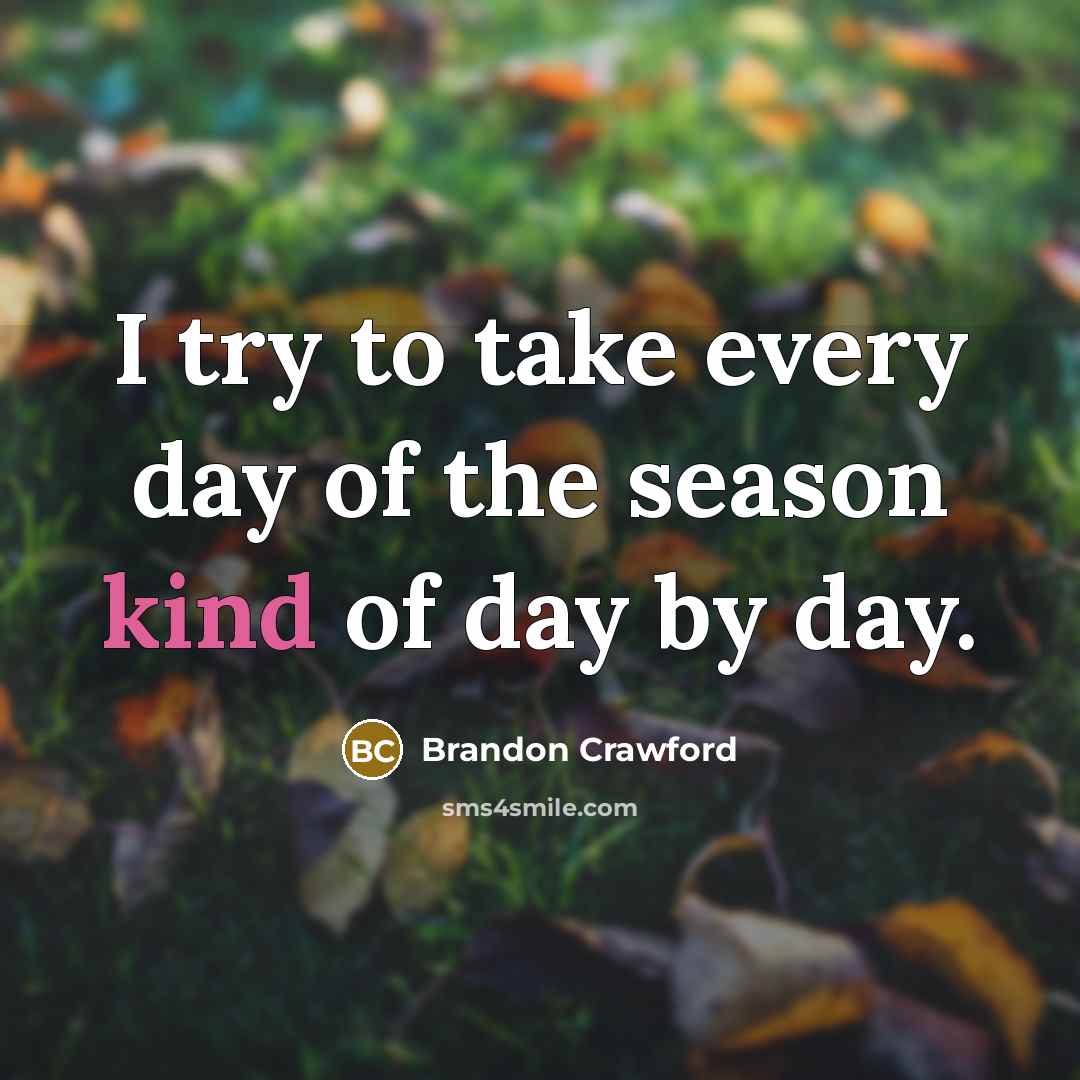 “I try to take every day of the season kind…” quote by Brandon Crawford