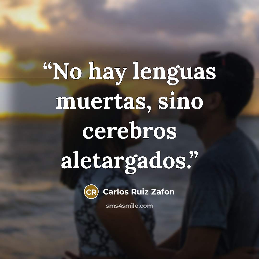 “No hay lenguas muertas, sino cerebros aletargados.” quote by Carlos Ruiz Zafón