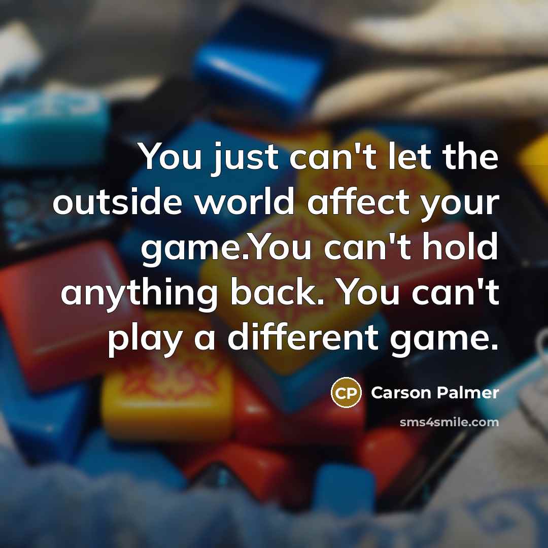 “You just can't let the outside world affect your game.You…” quote by Carson Palmer