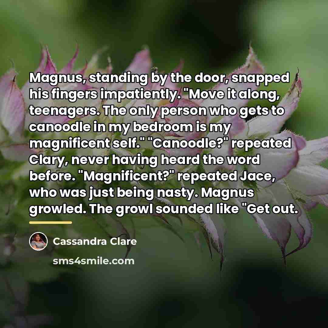 “Magnus, standing by the door, snapped his fingers impatiently. "Move…” quote by Cassandra Clare