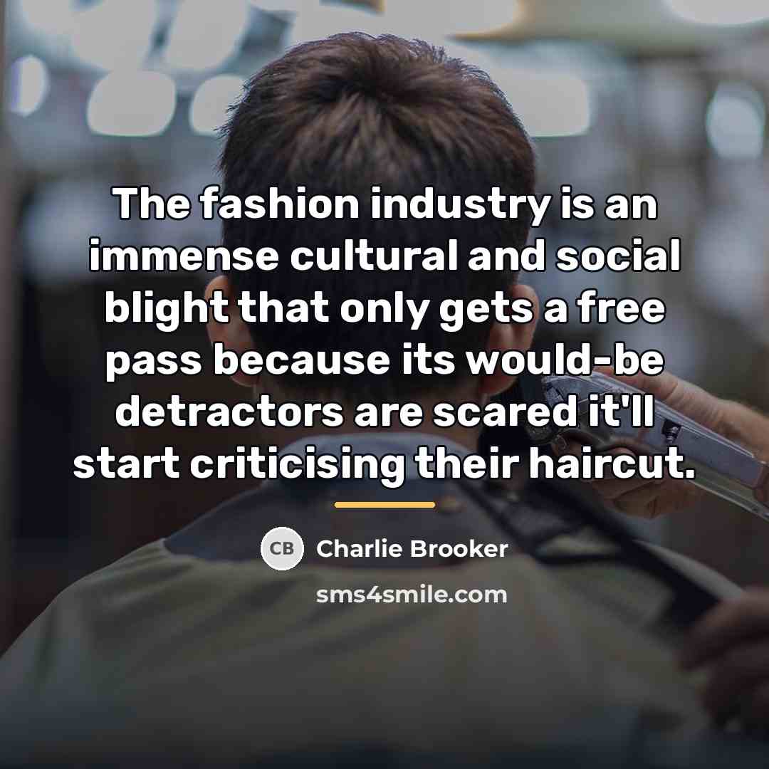 “The fashion industry is an immense cultural and social blight…” quote by Charlie Brooker